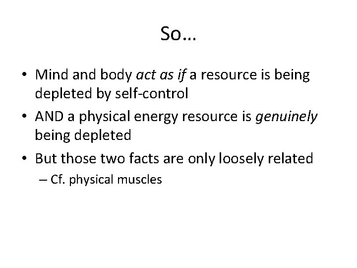 So… • Mind and body act as if a resource is being depleted by
