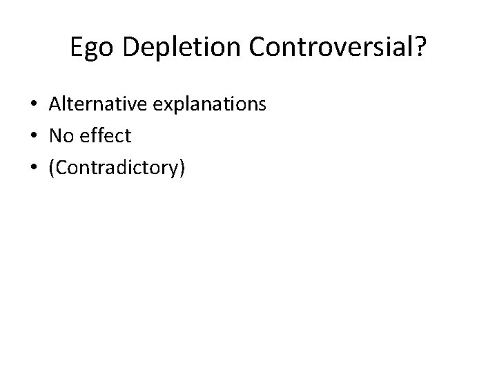 Ego Depletion Controversial? • Alternative explanations • No effect • (Contradictory) 