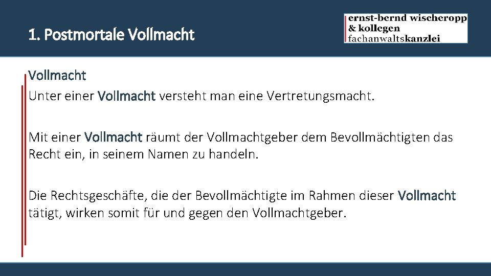 1. Postmortale Vollmacht Unter einer Vollmacht versteht man eine Vertretungsmacht. Mit einer Vollmacht räumt