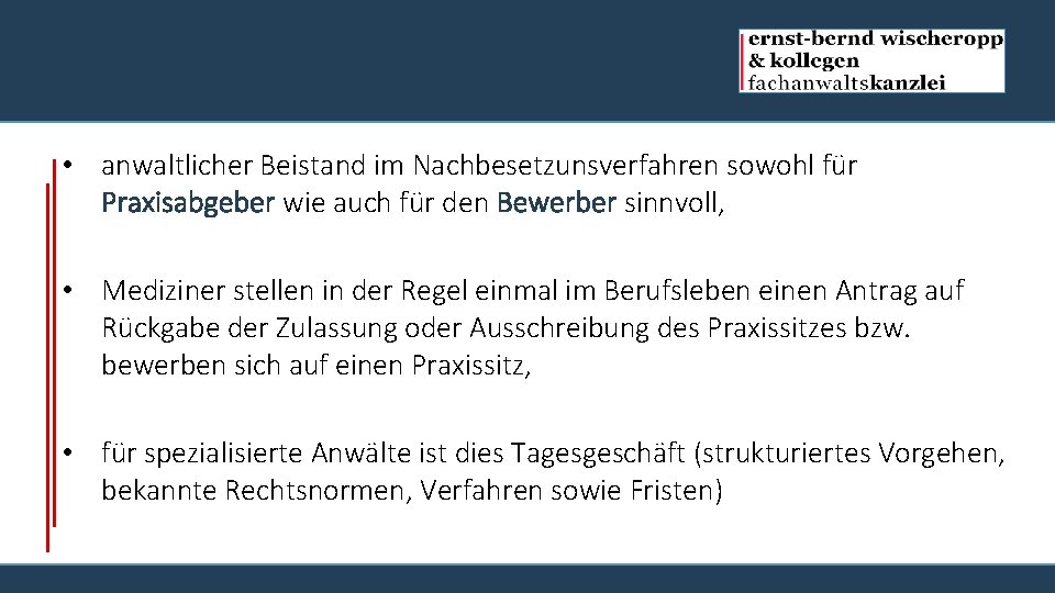  • anwaltlicher Beistand im Nachbesetzunsverfahren sowohl für Praxisabgeber wie auch für den Bewerber