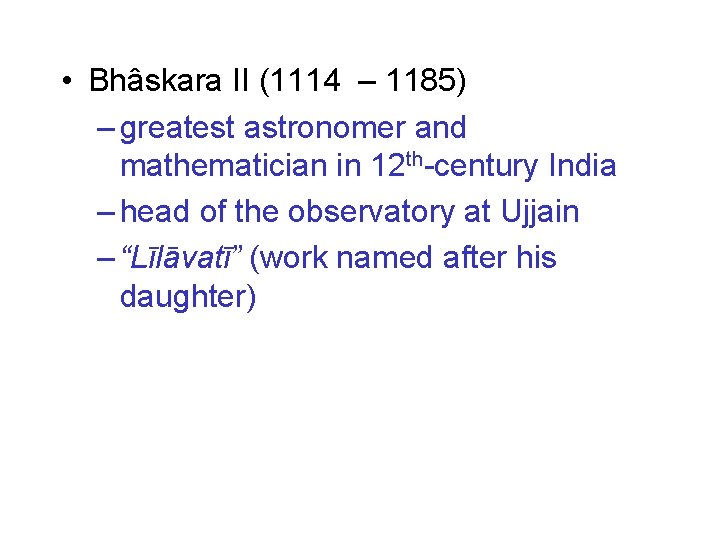 • Bhâskara II (1114 – 1185) – greatest astronomer and mathematician in 12