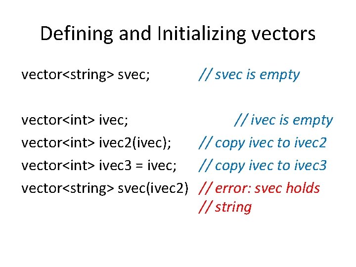 Defining and Initializing vectors vector<string> svec; // svec is empty vector<int> ivec; // ivec