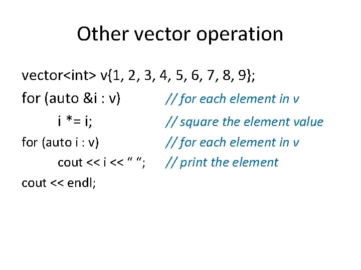 Other vector operation vector<int> v{1, 2, 3, 4, 5, 6, 7, 8, 9}; for