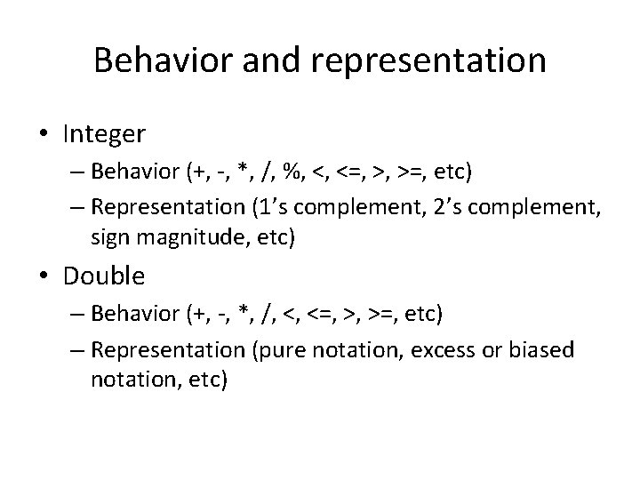 Behavior and representation • Integer – Behavior (+, -, *, /, %, <, <=,