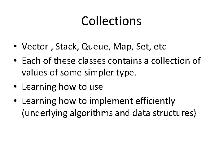 Collections • Vector , Stack, Queue, Map, Set, etc • Each of these classes