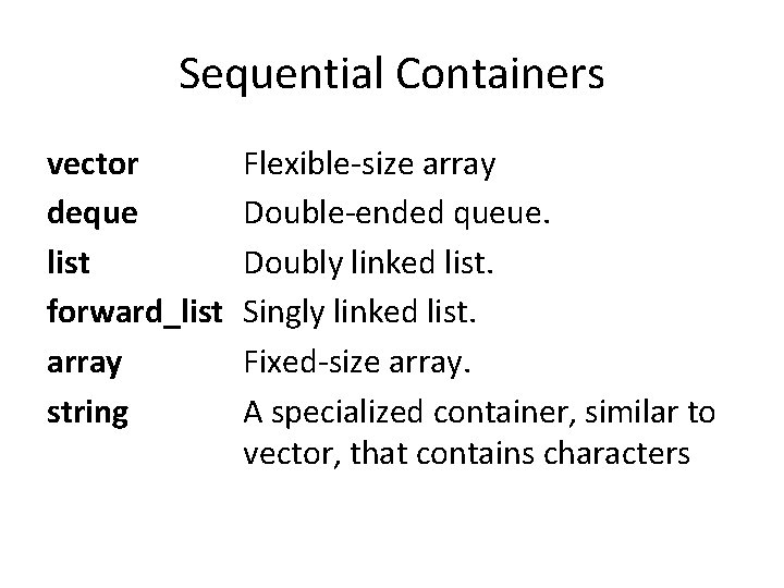 Sequential Containers vector deque list forward_list array string Flexible-size array Double-ended queue. Doubly linked