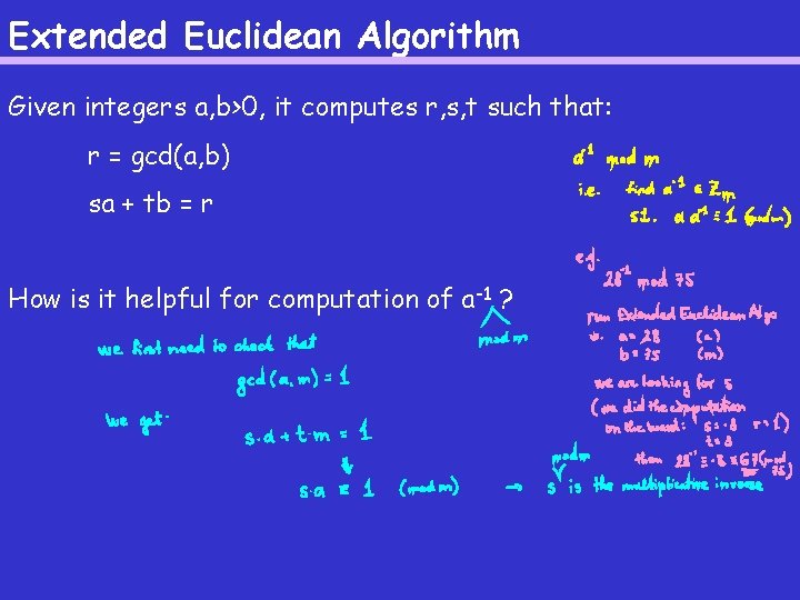 Extended Euclidean Algorithm Given integers a, b>0, it computes r, s, t such that: