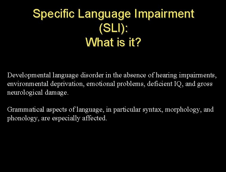 Specific Language Impairment (SLI): What is it? Developmental language disorder in the absence of