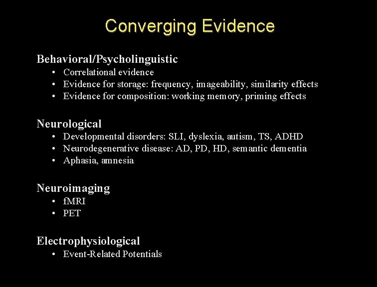 Converging Evidence Behavioral/Psycholinguistic • Correlational evidence • Evidence for storage: frequency, imageability, similarity effects