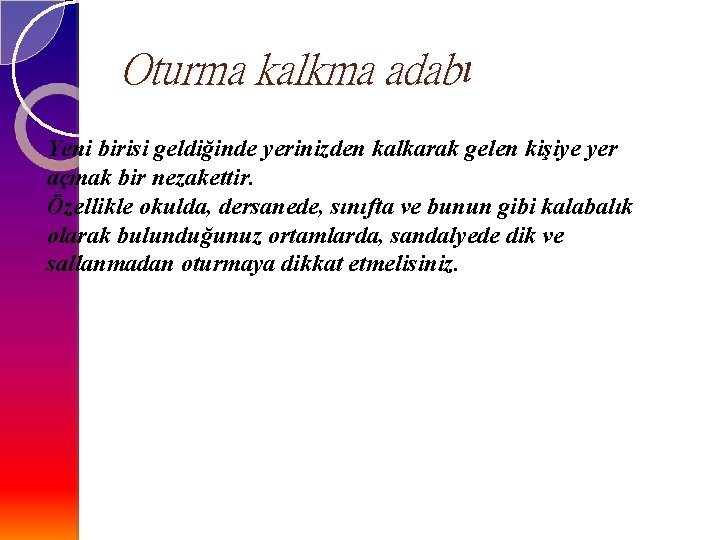 Oturma kalkma adabı Yeni birisi geldiğinde yerinizden kalkarak gelen kişiye yer açmak bir nezakettir.