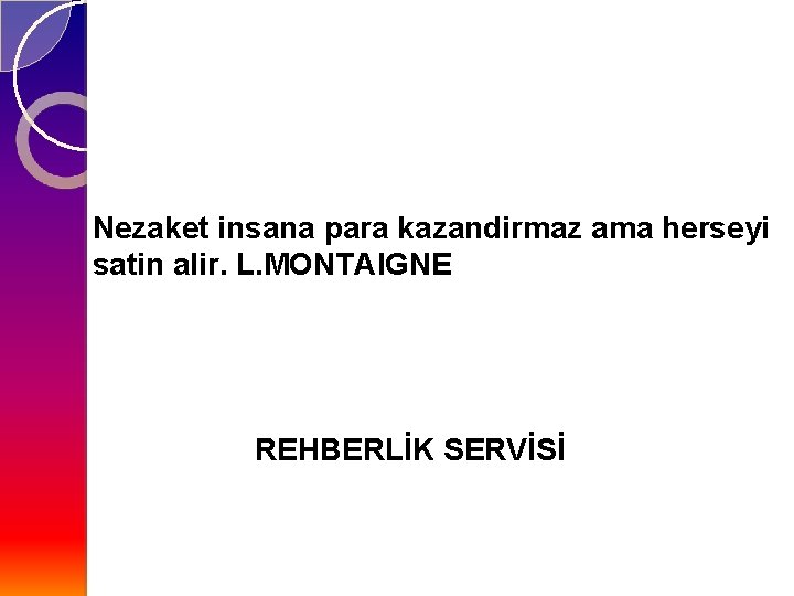 Nezaket insana para kazandirmaz ama herseyi satin alir. L. MONTAIGNE REHBERLİK SERVİSİ 