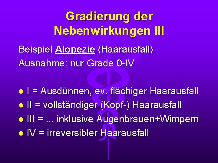 Gradierung der Nebenwirkungen III Beispiel Alopezie (Haarausfall) Ausnahme: nur Grade 0 -IV I =