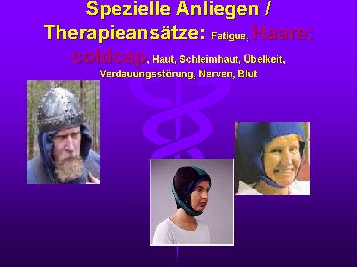 Spezielle Anliegen / Therapieansätze: Fatigue, Haare: coldcap, Haut, Schleimhaut, Übelkeit, Verdauungsstörung, Nerven, Blut 