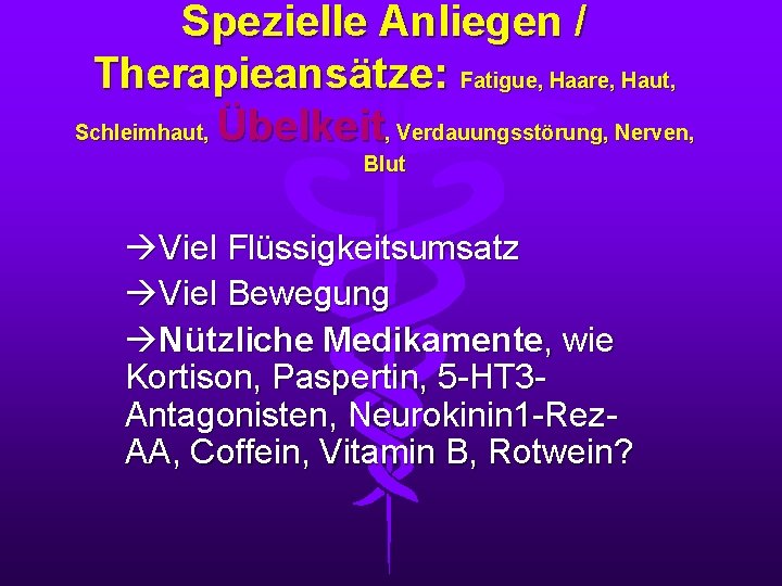 Spezielle Anliegen / Therapieansätze: Fatigue, Haare, Haut, Schleimhaut, Übelkeit, Verdauungsstörung, Nerven, Blut Viel Flüssigkeitsumsatz