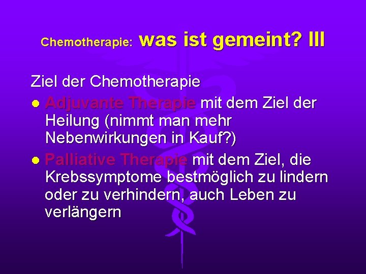 Chemotherapie: was ist gemeint? III Ziel der Chemotherapie l Adjuvante Therapie mit dem Ziel