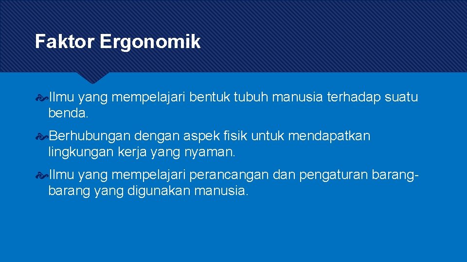 Faktor Ergonomik Ilmu yang mempelajari bentuk tubuh manusia terhadap suatu benda. Berhubungan dengan aspek