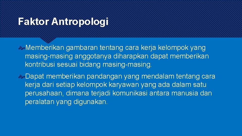 Faktor Antropologi Memberikan gambaran tentang cara kerja kelompok yang masing-masing anggotanya diharapkan dapat memberikan