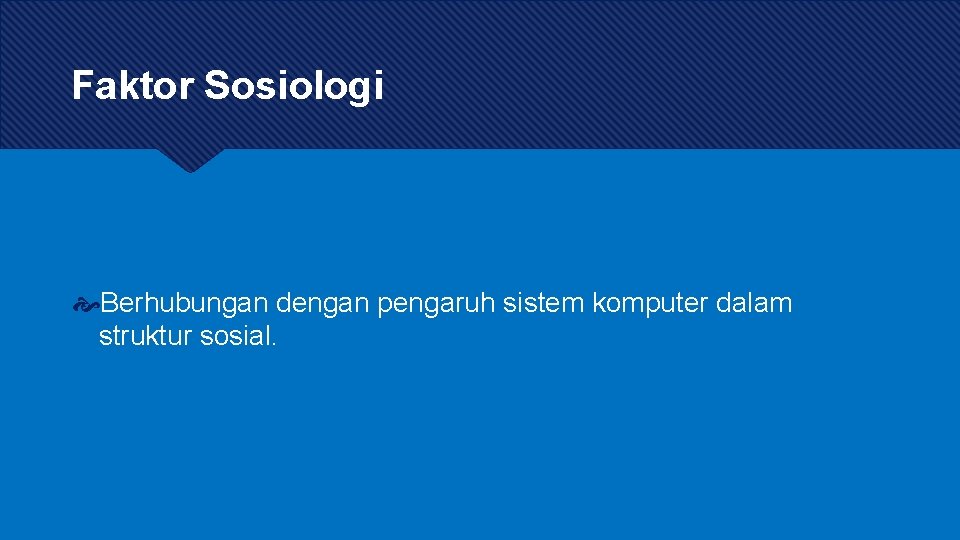 Faktor Sosiologi Berhubungan dengan pengaruh sistem komputer dalam struktur sosial. 