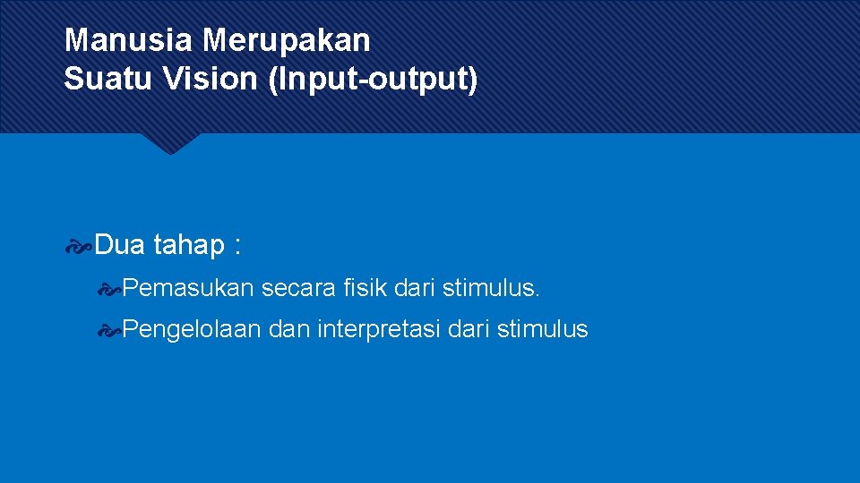 Manusia Merupakan Suatu Vision (Input-output) Dua tahap : Pemasukan secara fisik dari stimulus. Pengelolaan Manusia Merupakan Suatu Vision (Input-output) Dua tahap : Pemasukan secara fisik dari stimulus. Pengelolaan