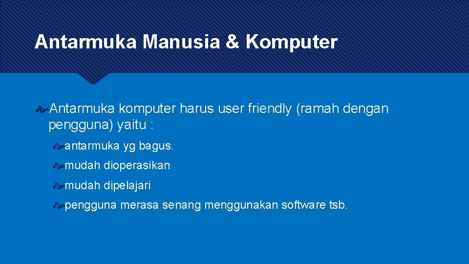 Antarmuka Manusia & Komputer Antarmuka komputer harus user friendly (ramah dengan pengguna) yaitu :