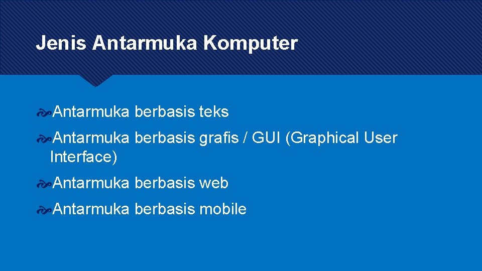 Jenis Antarmuka Komputer Antarmuka berbasis teks Antarmuka berbasis grafis / GUI (Graphical User Interface)