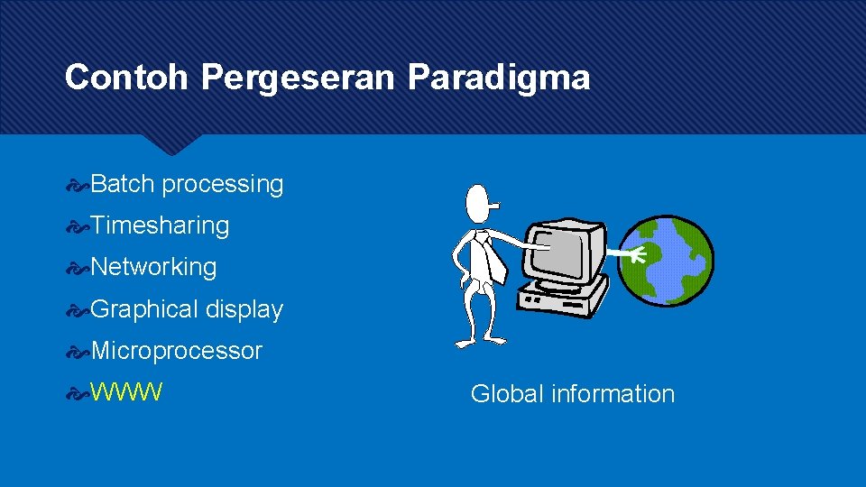 Contoh Pergeseran Paradigma Batch processing Timesharing Networking Graphical display Microprocessor WWW Global information Contoh Pergeseran Paradigma Batch processing Timesharing Networking Graphical display Microprocessor WWW Global information