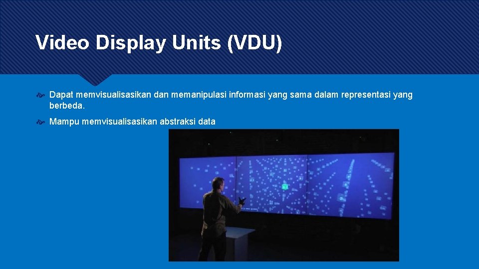 Video Display Units (VDU) Dapat memvisualisasikan dan memanipulasi informasi yang sama dalam representasi yang Video Display Units (VDU) Dapat memvisualisasikan dan memanipulasi informasi yang sama dalam representasi yang
