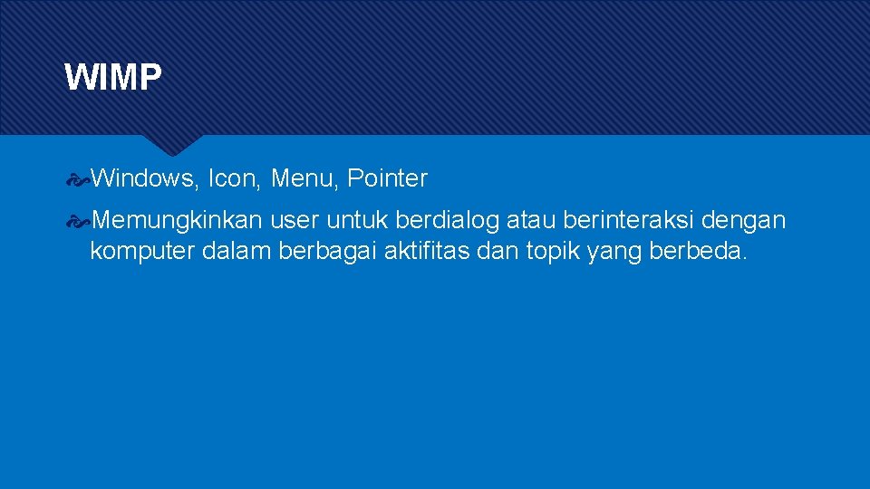 WIMP Windows, Icon, Menu, Pointer Memungkinkan user untuk berdialog atau berinteraksi dengan komputer dalam WIMP Windows, Icon, Menu, Pointer Memungkinkan user untuk berdialog atau berinteraksi dengan komputer dalam