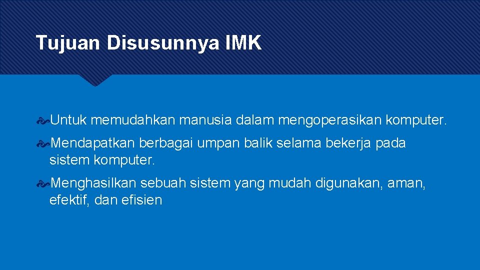 Tujuan Disusunnya IMK Untuk memudahkan manusia dalam mengoperasikan komputer. Mendapatkan berbagai umpan balik selama