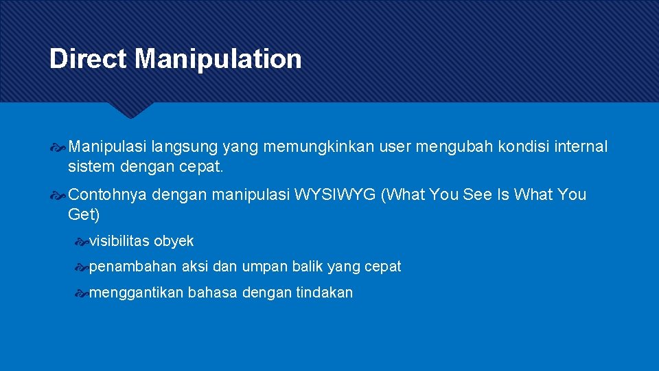 Direct Manipulation Manipulasi langsung yang memungkinkan user mengubah kondisi internal sistem dengan cepat. Contohnya Direct Manipulation Manipulasi langsung yang memungkinkan user mengubah kondisi internal sistem dengan cepat. Contohnya