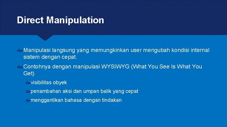 Direct Manipulation Manipulasi langsung yang memungkinkan user mengubah kondisi internal sistem dengan cepat. Contohnya