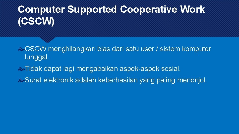 Computer Supported Cooperative Work (CSCW) CSCW menghilangkan bias dari satu user / sistem komputer Computer Supported Cooperative Work (CSCW) CSCW menghilangkan bias dari satu user / sistem komputer