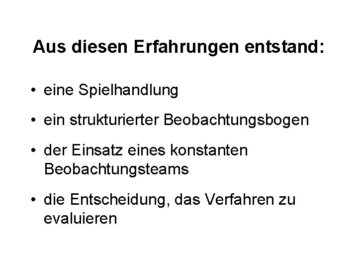 Aus diesen Erfahrungen entstand: • eine Spielhandlung • ein strukturierter Beobachtungsbogen • der Einsatz