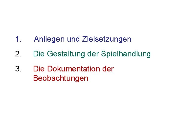 1. Anliegen und Zielsetzungen 2. Die Gestaltung der Spielhandlung 3. Die Dokumentation der Beobachtungen
