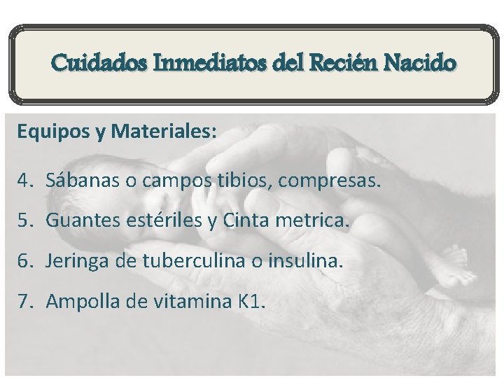 Cuidados Inmediatos del Recién Nacido Equipos y Materiales: 4. Sábanas o campos tibios, compresas.