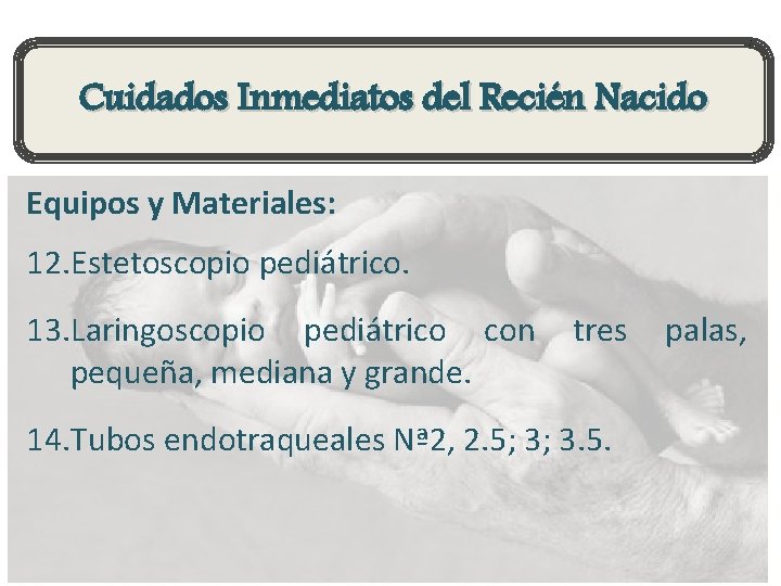Cuidados Inmediatos del Recién Nacido Equipos y Materiales: 12. Estetoscopio pediátrico. 13. Laringoscopio pediátrico