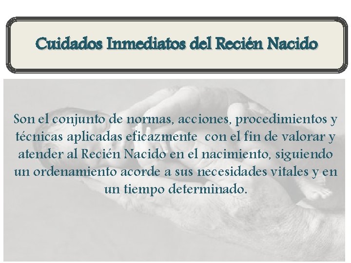 Cuidados Inmediatos del Recién Nacido Son el conjunto de normas, acciones, procedimientos y técnicas