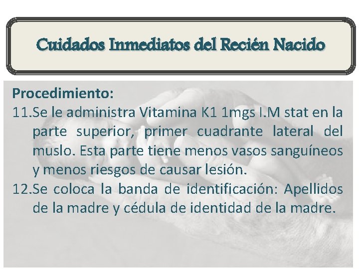 Cuidados Inmediatos del Recién Nacido Procedimiento: 11. Se le administra Vitamina K 1 1