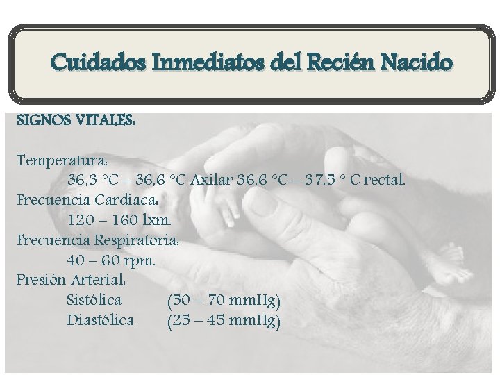 Cuidados Inmediatos del Recién Nacido SIGNOS VITALES: Temperatura: 36, 3 °C – 36, 6