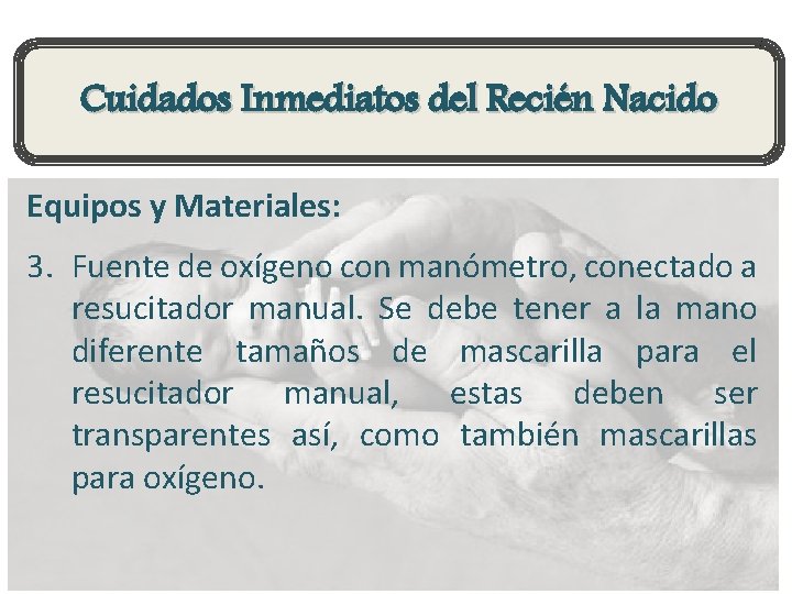 Cuidados Inmediatos del Recién Nacido Equipos y Materiales: 3. Fuente de oxígeno con manómetro,