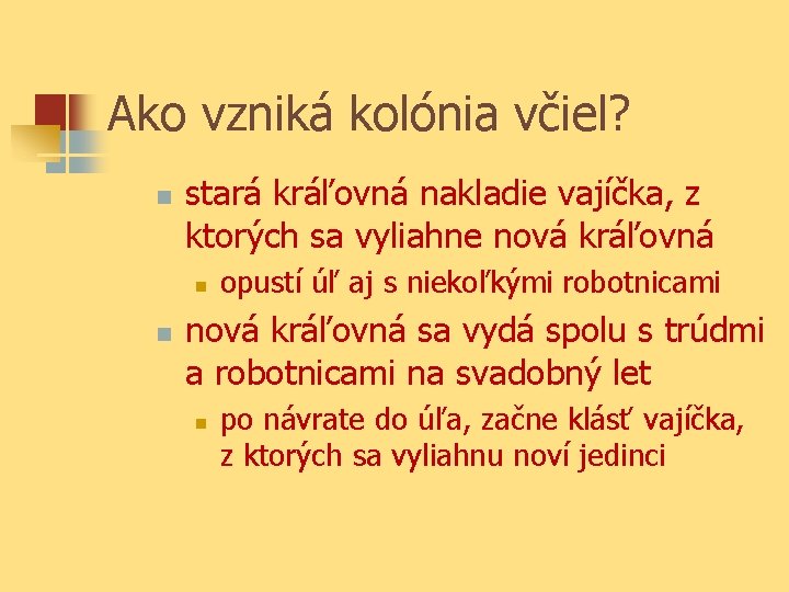 Ako vzniká kolónia včiel? n stará kráľovná nakladie vajíčka, z ktorých sa vyliahne nová