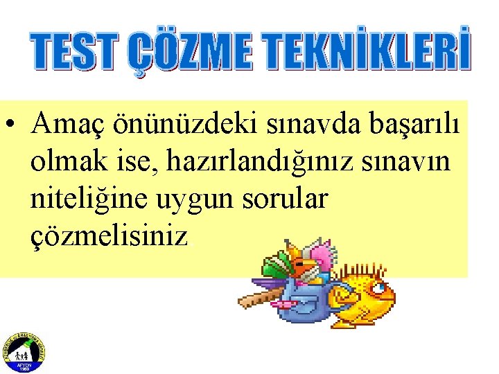  • Amaç önünüzdeki sınavda başarılı olmak ise, hazırlandığınız sınavın niteliğine uygun sorular çözmelisiniz.