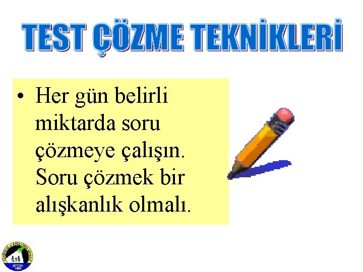  • Her gün belirli miktarda soru çözmeye çalışın. Soru çözmek bir alışkanlık olmalı.