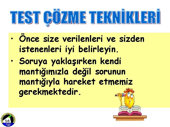  • Önce size verilenleri ve sizden istenenleri iyi belirleyin. • Soruya yaklaşırken kendi