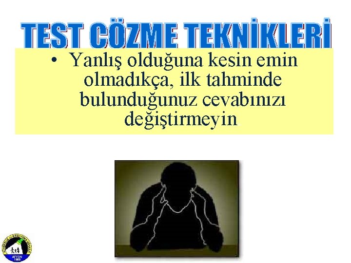  • Yanlış olduğuna kesin emin olmadıkça, ilk tahminde bulunduğunuz cevabınızı değiştirmeyin. 