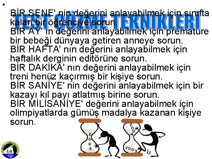  • BİR SENE' nin değerini anlayabilmek için sınıfta kalan bir öğrenciye sorun. BİR