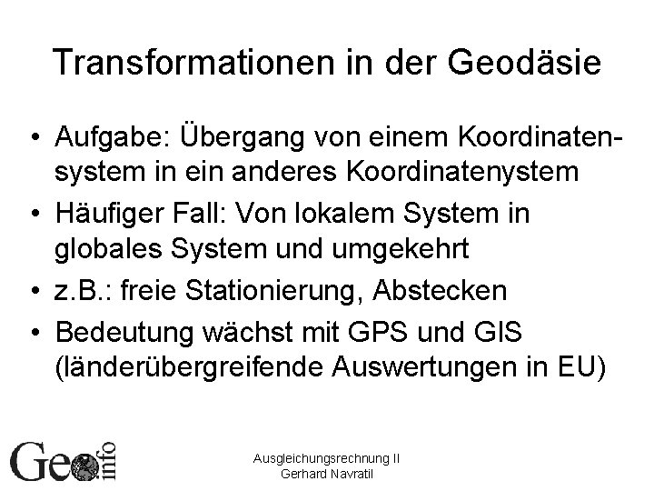 Transformationen in der Geodäsie • Aufgabe: Übergang von einem Koordinatensystem in ein anderes Koordinatenystem