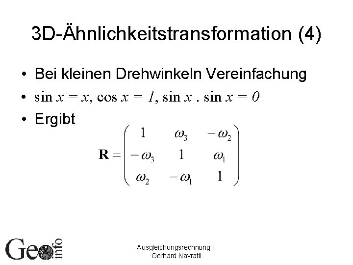 3 D-Ähnlichkeitstransformation (4) • Bei kleinen Drehwinkeln Vereinfachung • sin x = x, cos
