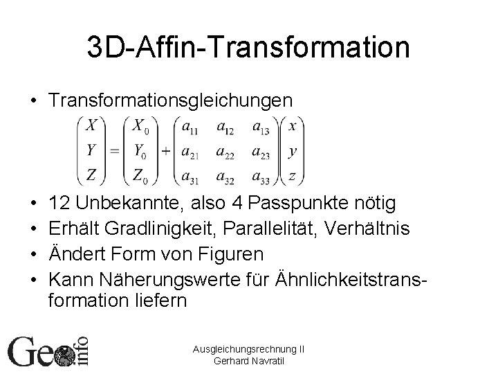 3 D-Affin-Transformation • Transformationsgleichungen • • 12 Unbekannte, also 4 Passpunkte nötig Erhält Gradlinigkeit,