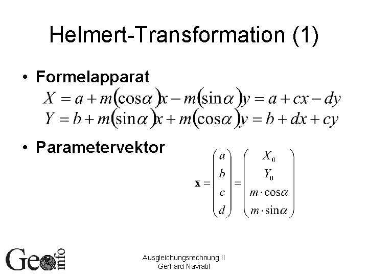 Helmert-Transformation (1) • Formelapparat • Parametervektor Ausgleichungsrechnung II Gerhard Navratil 
